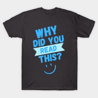 Why did you read this? T-Shirt